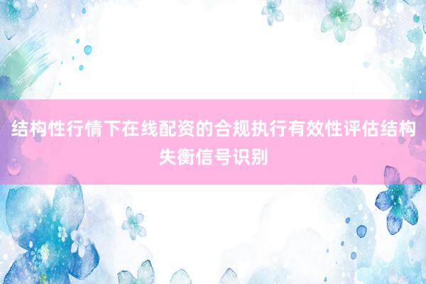 结构性行情下在线配资的合规执行有效性评估结构失衡信号识别